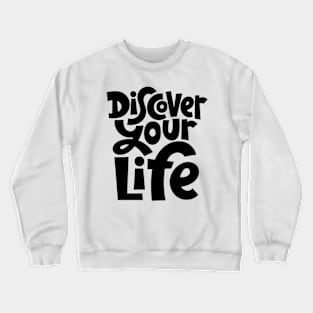 Discover Your Life - Motivational & Inspirational Quote Crewneck Sweatshirt